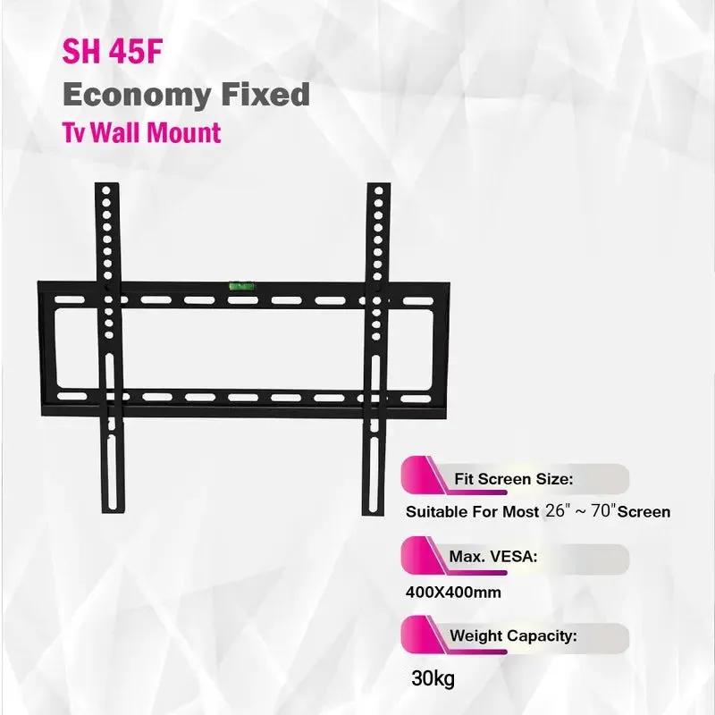 Economy Fixed Tv Wall Mount-SH 45F (Fits most 26" ~ 70" Screen,  Max. VESA:	400X400mm, Capacity 30kg)